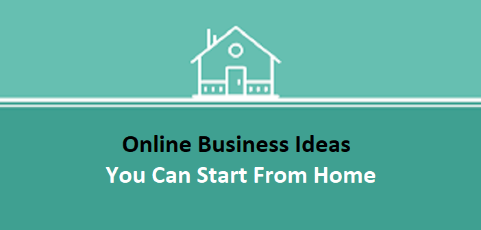 Online Business Ideas You Can Start From Home